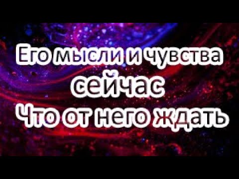 Видео: Его мысли и чувства сейчас! Что от него ждать?