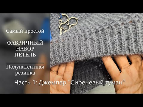 Видео: Самый простой ФАБРИЧНЫЙ набор петель, полупатентная резинка. Джемпер "Сиреневый туман" (Часть 1)