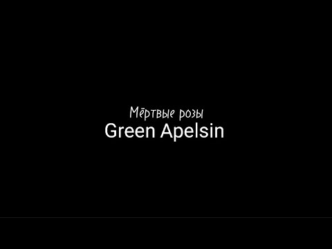 Видео: Мёртвые розы - Green Apelsin /текст песни/