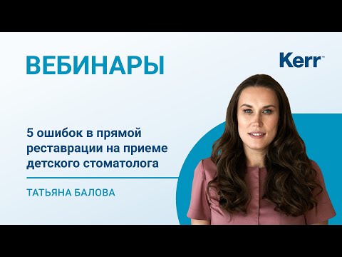 Видео: Вебинар. 5 ошибок в прямой реставрации на приеме детского стоматолога - Татьяна Балова