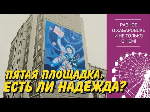 Видео: Пятая площадка. Что изменилось? Хабаровск