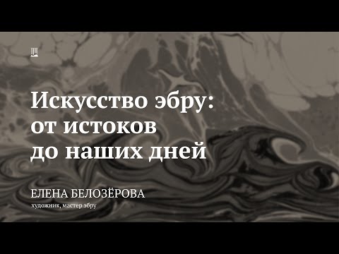 Видео: Лекция «Искусство эбру. От истоков до наших дней» / Елена Белозёрова