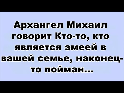 Видео: Архангел Михаил говорит: Кто-то, кто является змеей в вашей семье, наконец-то пойман...