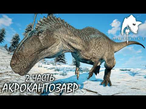 Видео: ОХОТА И СТРАДАНИЯ АКРОКАНТОЗАВРА | 2 ЧАСТЬ ► THE ISLE LEGACY