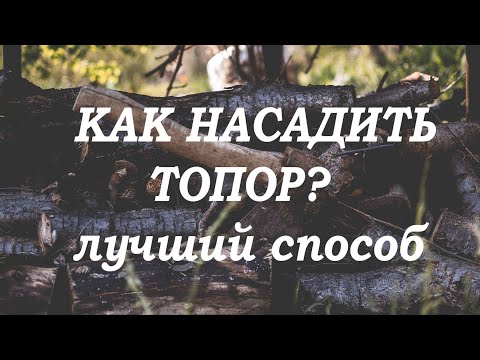 Видео: НАСАДКА ТОПОРА: ЛУЧШИЙ СПОСОБ | Как насадить топор?