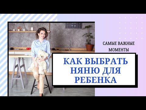 Видео: Как выбрать няню для ребенка. Самые важные моменты выбора няни для ребенка.