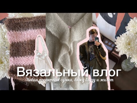 Видео: Вязальный влог / Новая проектная сумка, вяжу блузу и жилет 