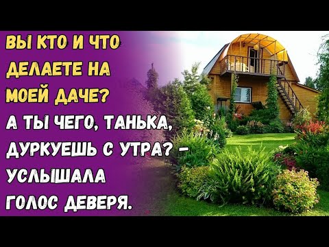 Видео: Вы кто и что делаете на моей даче? А ты чего Танька дуркуешь с утра, - услышала голос деверя.