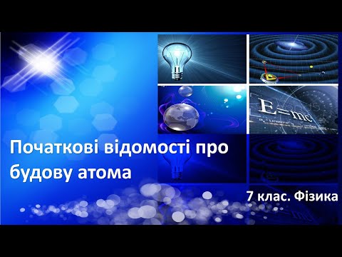 Видео: Урок №4. Початкові відомості про будову атома (7 клас. Фізика)