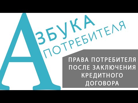 Видео: «АЗБУКА ПОТРЕБИТЕЛЯ» Права потребителя после заключения кредитного договора