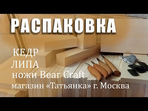 Видео: Распаковка. Кедр. Липа. Ножи Bear Craft. Магазин "Татьянка".