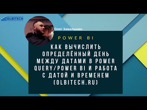 Видео: Как вычислить определённый день между датами в Power Query/Power BI и работа с датой и временем.