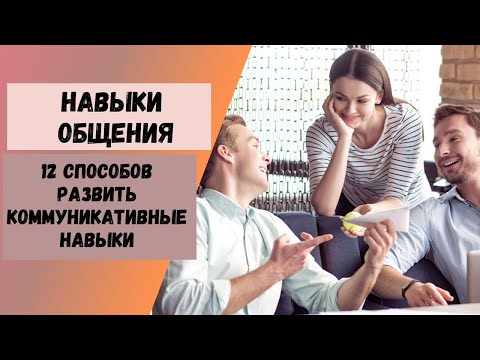Видео: Навыки общения: 12 способов развить коммуникативные навыки