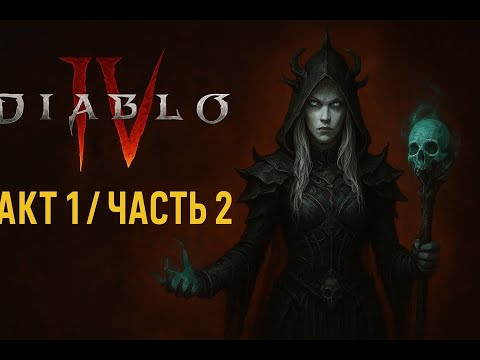 Видео: 🔥 Diablo IV — Акт 1 / Часть 2 🔥