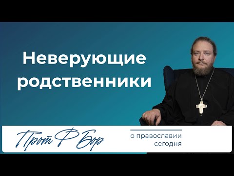 Видео: Жить с неверующими родственниками. Священник Федор Бородин