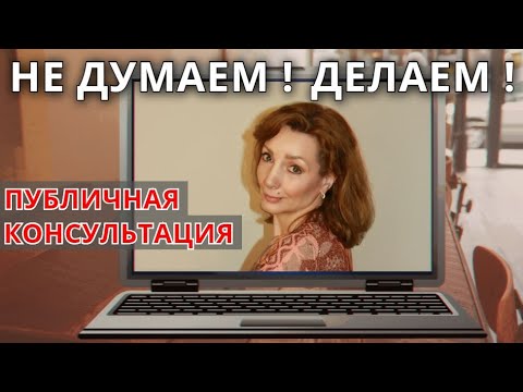Видео: Не думаем - делаем! Берём жизнь в собственные руки - публичная консультация Ирины Лебедь