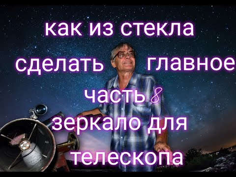 Видео: Как  выплавить из стекла главное зеркало для телескопа в домашних условиях часть 8 .