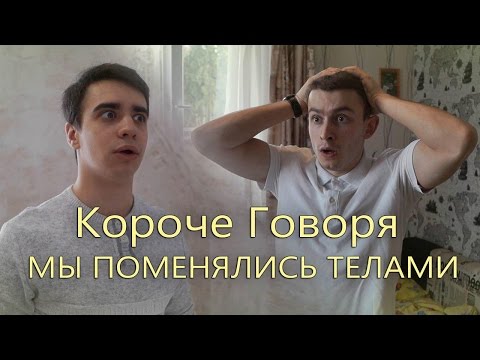 Видео: КОРОЧЕ ГОВОРЯ, МЫ ПОМЕНЯЛИСЬ ТЕЛАМИ