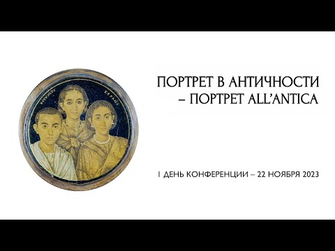 Видео: Конференция "Портрет в античности – Портрет all’antica" (22.11.2023)