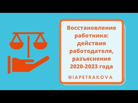 Видео: Восстановление работника: действия работодателя, разъяснения 2020-2023 года