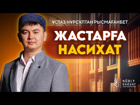 Видео: ЖАСТАРҒА НАСИХАТ / Ұстаз Нұрсұлтан Рысмағанбет