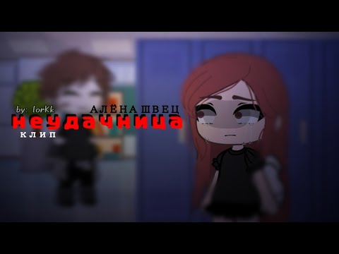 Видео: клип 💢 неудачница 💢 [  алёна швец  ]  клип гача лайф