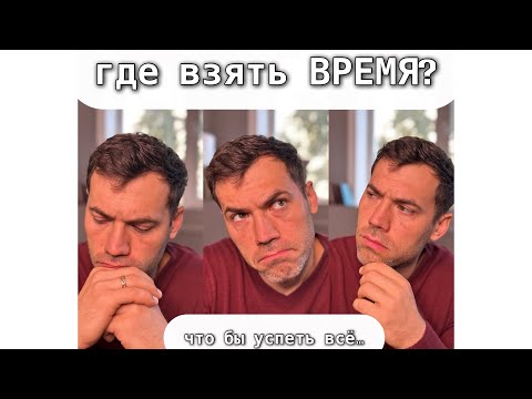 Видео: Где взять ВРЕМЯ? Чтобы успеть всё…