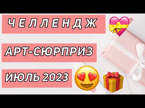 Видео: ЧЕЛЛЕНДЖ АРТ-СЮРПРИЗ | ИЮЛЬ 2023