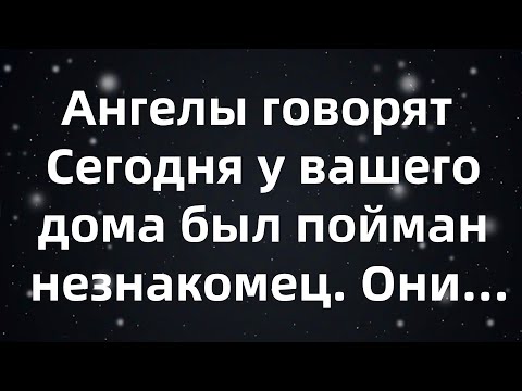 Видео: Ангелы говорят  Сегодня у вашего дома был пойман незнакомец  Они...