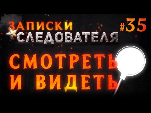 Видео: «Смотреть и видеть» Записки следователя #35