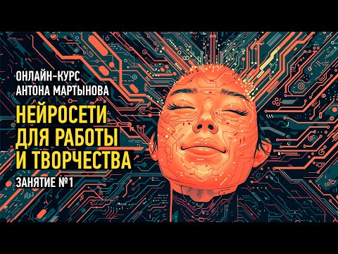 Видео: Нейросети для работы и творчества. Занятие №1. Антон Мартынов