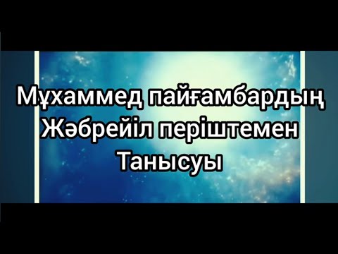 Видео: Мұхаммед пайғамбардың Жәбірейіл періштемен танысуы