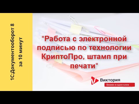Видео: 1С:Документооборот 8 за 10 минут: Работа с электронной подписью в 1С:ДО