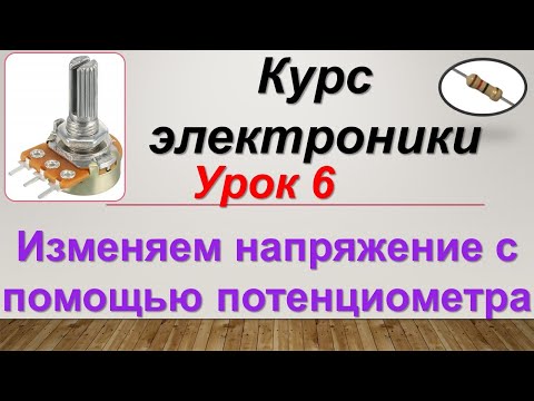 Видео: Курс электроники . Урок 6 . Изменяем напряжение с помощью потенциометра
