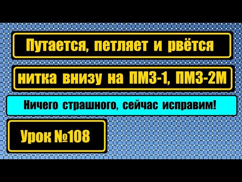 Видео: Петляет, путает и рвёт нитку внизу на ПМЗ-1 или ПМЗ-2М? Это легко устраняется!