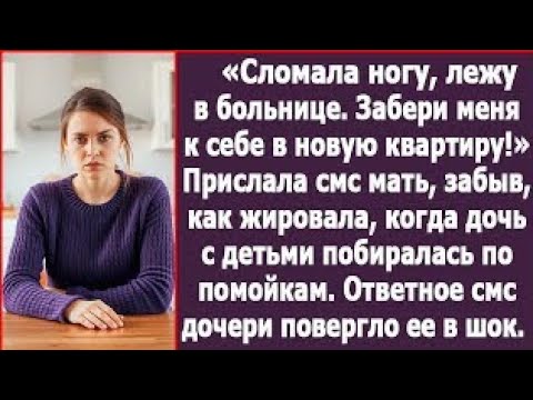 Видео: Сломала ногу, забери меня к себе в квартиру!» Прислала смс мать, забыв, как отказала мне в помощи.
