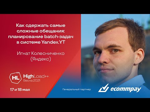 Видео: Как сдержать самые сложные обещания: планирование batch-задач в системе Yandex.YT / И.Колесниченко
