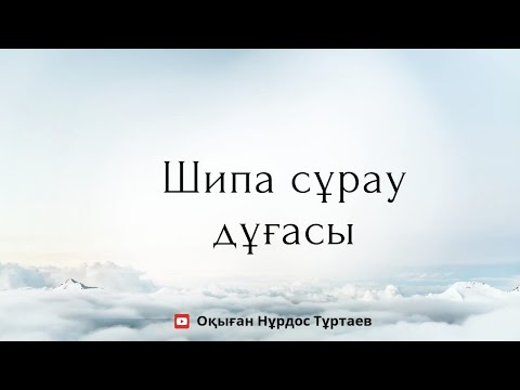 Видео: Шипа сұрау дұғасы. Дуа исцеление от всех болезней. Dua for healing.