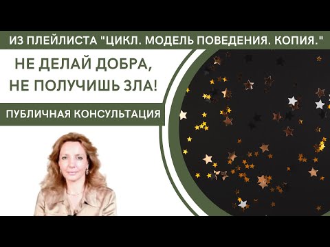 Видео: Не делай добра, не получишь зла! - публичная консультация | психолог Ирина Лебедь