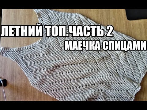 Видео: НЕЖНЕЙШАЯ МАЕЧКА СПИЦАМИ ЧАСТЬ 2. топ спицами. ажурный узор спицами. вязание. летняя пряжа