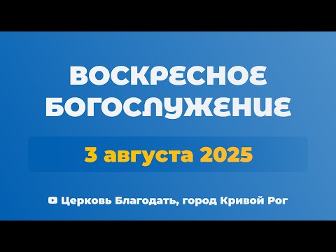 Видео: 3 августа - Воскресное утреннее богослужение ц. Благодать, г. Кривой Рог