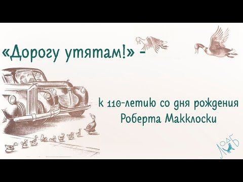 Видео: «Дорогу утятам!» - к 110-летию со дня рождения Роберта Макклоски