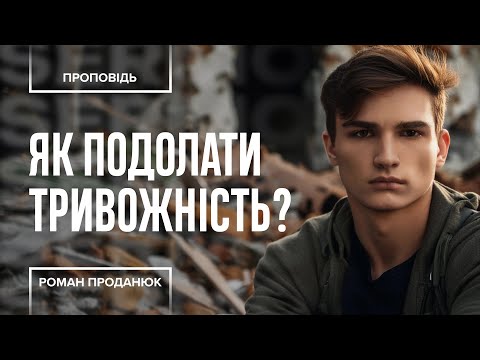 Видео: 😰 ЯК ПОДОЛАТИ ТРИВОГУ? – Роман Проданюк – проповідь