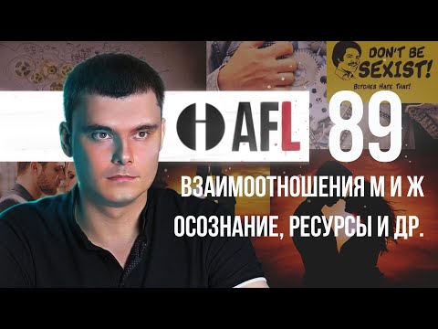 Видео: AFL-89 | Взаимоотношения М и Ж. Осознание. Ресурсы и др.