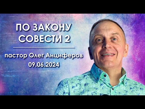 Видео: ПО ЗАКОНУ СОВЕСТИ 2 | проповедует пастор Олег Анциферов | 09.06.2024