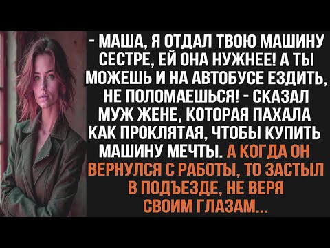 Видео: Маша,😏 я отдал твою машину сестре, ей она нужнее! А ты можешь и на автобусе ездить, не поломаешься!