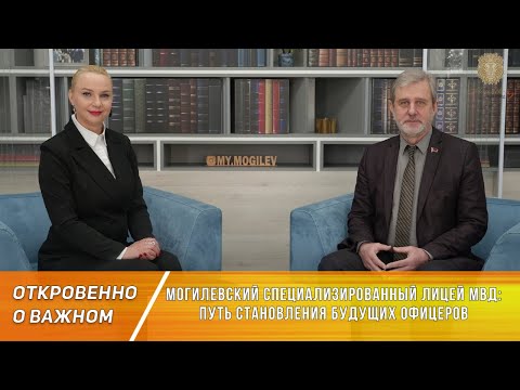 Видео: Могилевский специализированный лицей МВД: путь становления будущих офицеров // Откровенно о важном
