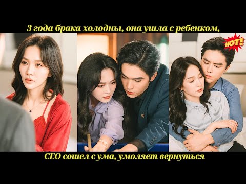 Видео: 3 года брака холодны, она ушла с ребенком, CEO сошел с ума, умоляет вернуться