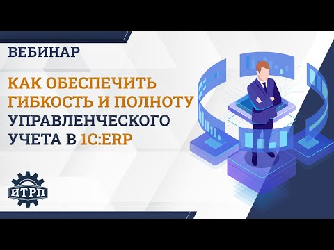 Видео: Вебинар "Как обеспечить гибкость и полноту управленческого учета в 1C:ERP для вашего предприятия"