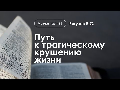 Видео: «Путь к трагическому крушению жизни» | Марка 12:1-12 | Рягузов В.С.